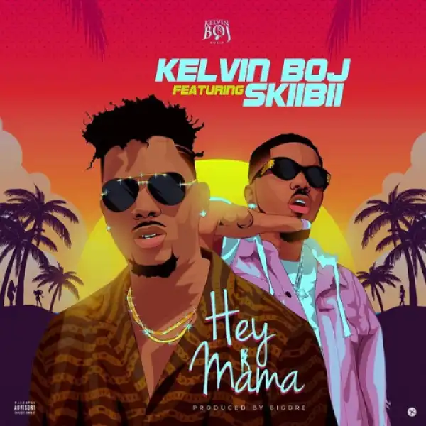 Kelvin Boj - Hey Mama Ft. Skiibii
